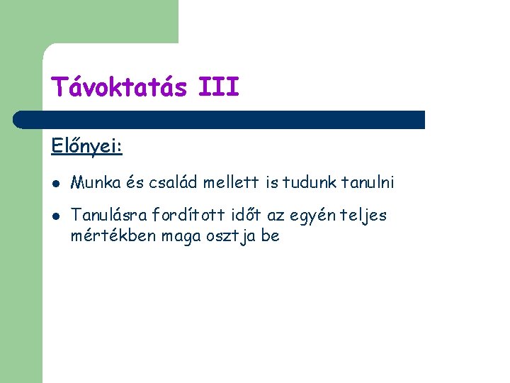 Távoktatás III Előnyei: l l Munka és család mellett is tudunk tanulni Tanulásra fordított