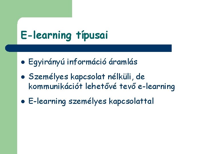 E-learning típusai l l l Egyirányú információ áramlás Személyes kapcsolat nélküli, de kommunikációt lehetővé