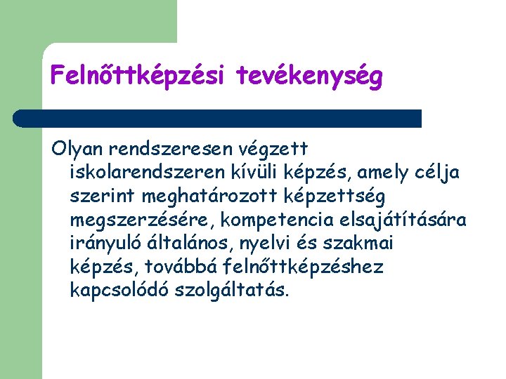 Felnőttképzési tevékenység Olyan rendszeresen végzett iskolarendszeren kívüli képzés, amely célja szerint meghatározott képzettség megszerzésére,