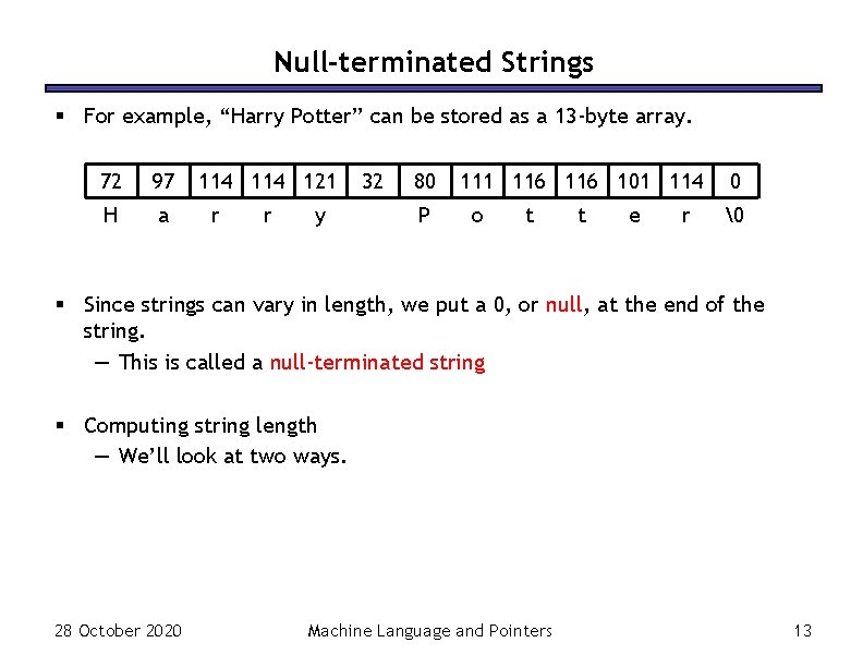 Null-terminated Strings § For example, “Harry Potter” can be stored as a 13 -byte