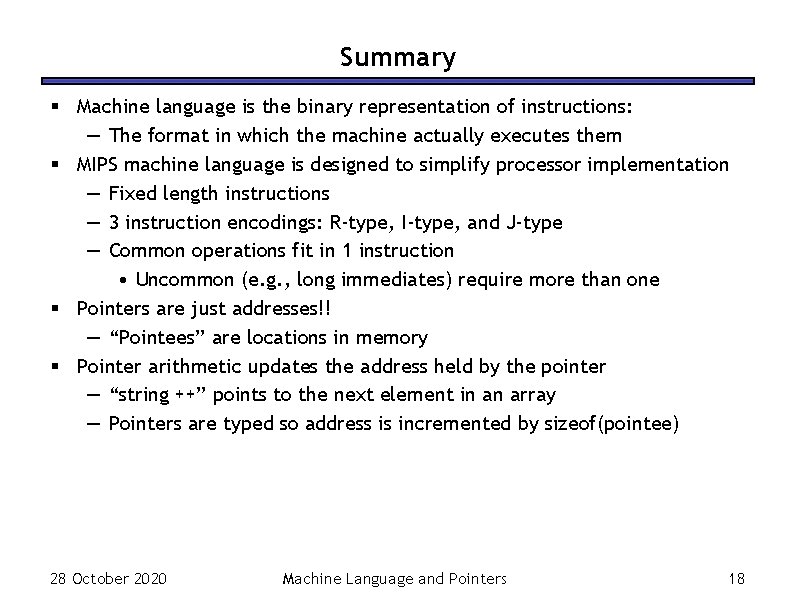 Summary § Machine language is the binary representation of instructions: — The format in