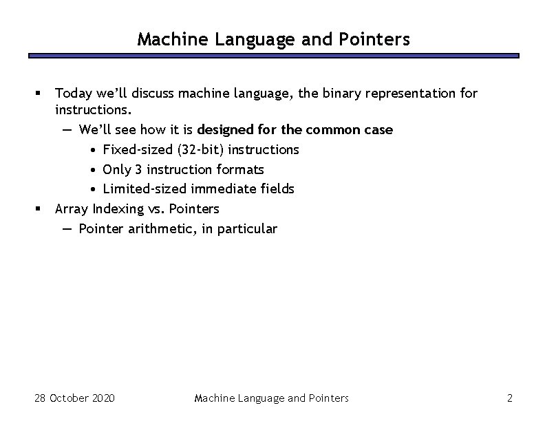 Machine Language and Pointers § § Today we’ll discuss machine language, the binary representation