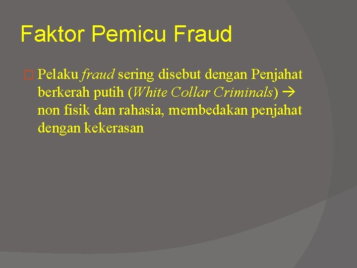 Faktor Pemicu Fraud � Pelaku fraud sering disebut dengan Penjahat berkerah putih (White Collar