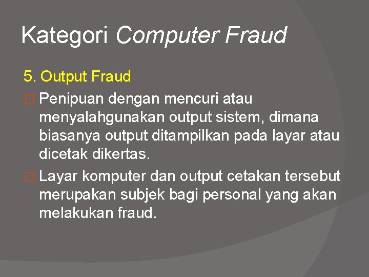 Kategori Computer Fraud 5. Output Fraud � Penipuan dengan mencuri atau menyalahgunakan output sistem,