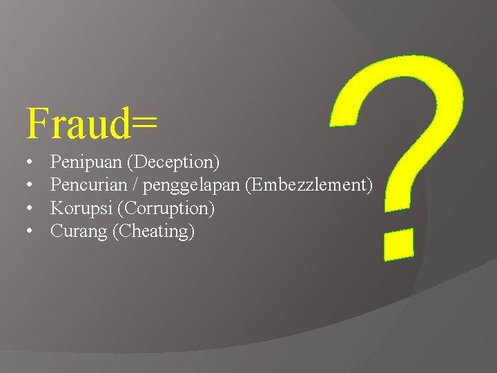 Fraud= • • Penipuan (Deception) Pencurian / penggelapan (Embezzlement) Korupsi (Corruption) Curang (Cheating) 