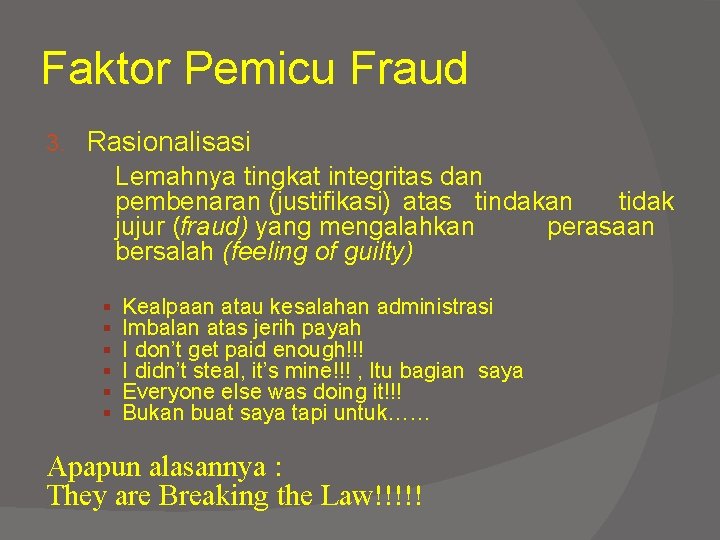 Faktor Pemicu Fraud 3. Rasionalisasi Lemahnya tingkat integritas dan pembenaran (justifikasi) atas tindakan tidak