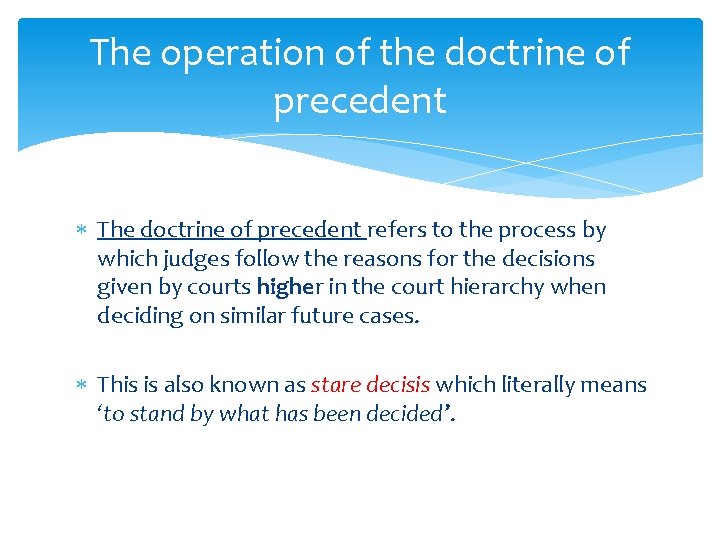 The operation of the doctrine of precedent The doctrine of precedent refers to the