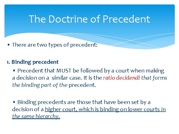 The Doctrine of Precedent • There are two types of precedent: 1. Binding precedent