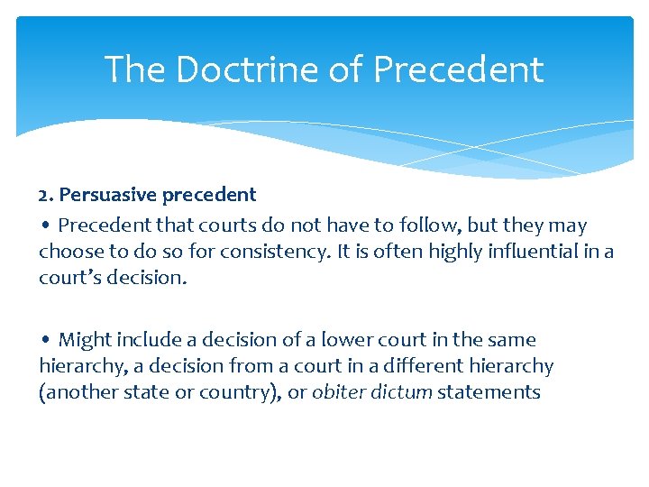 The Doctrine of Precedent 2. Persuasive precedent • Precedent that courts do not have