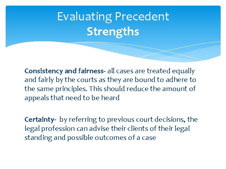 Evaluating Precedent Strengths Consistency and fairness- all cases are treated equally and fairly by