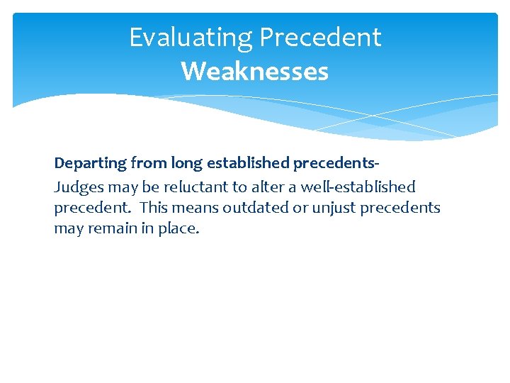 Evaluating Precedent Weaknesses Departing from long established precedents. Judges may be reluctant to alter