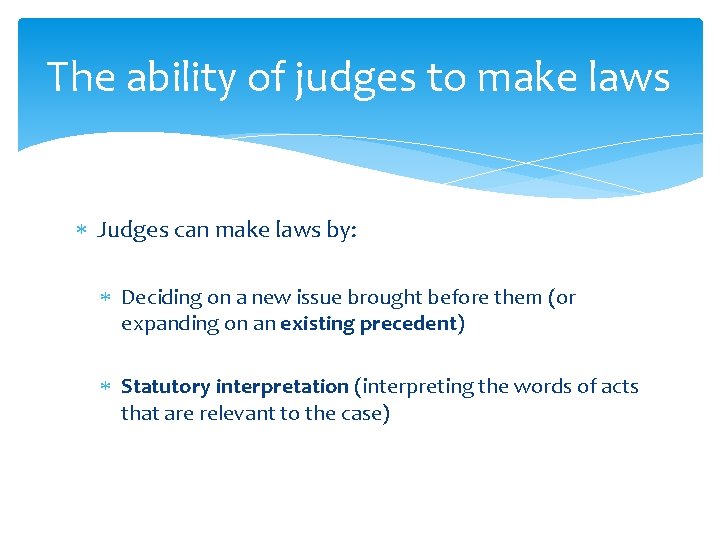 The ability of judges to make laws Judges can make laws by: Deciding on