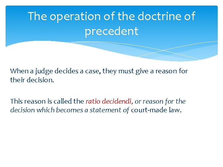 The operation of the doctrine of precedent When a judge decides a case, they