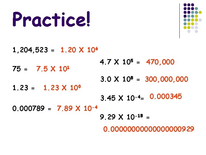 Practice! 1, 204, 523 = 1. 20 X 106 75 = 1. 23 =