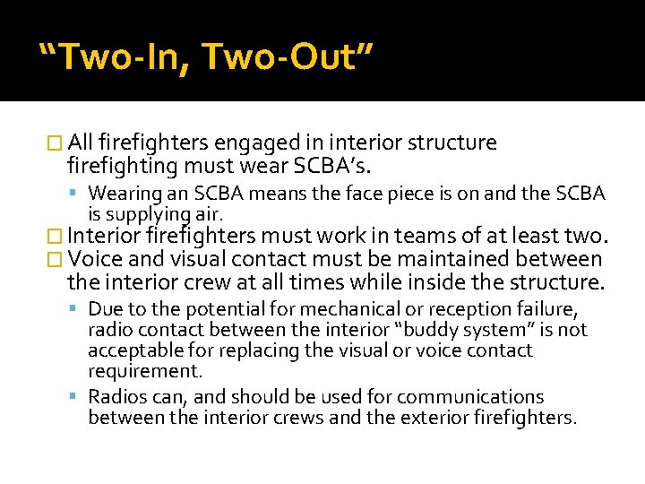 “Two-In, Two-Out” � All firefighters engaged in interior structure firefighting must wear SCBA’s. Wearing