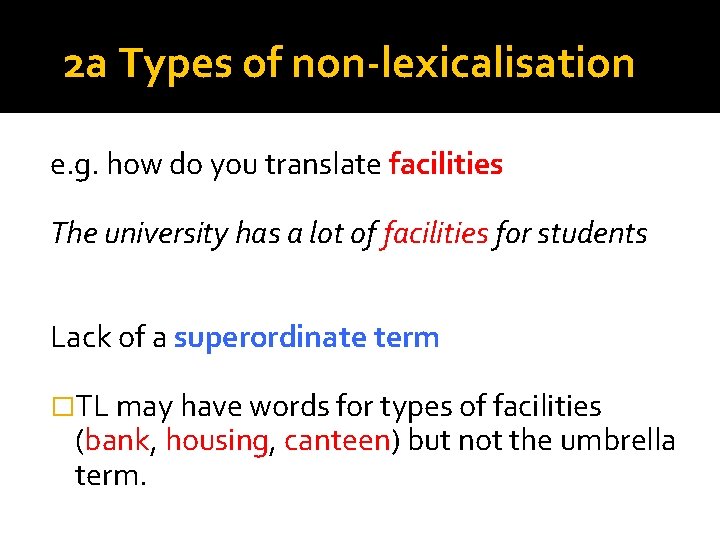 2 a Types of non-lexicalisation e. g. how do you translate facilities The university