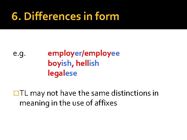 6. Differences in form e. g. employer/employee boyish, hellish legalese �TL may not have