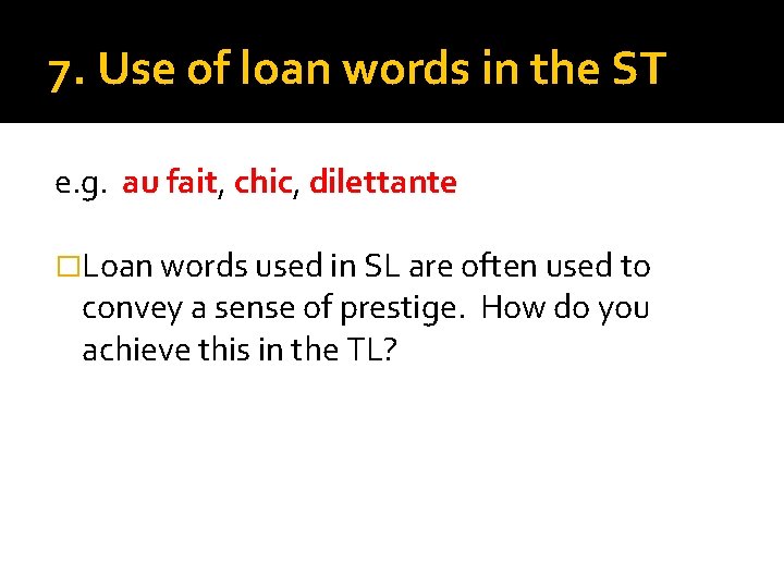 7. Use of loan words in the ST e. g. au fait, chic, dilettante