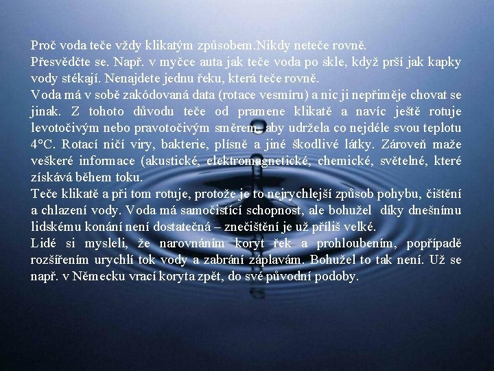 Proč voda teče vždy klikatým způsobem. Nikdy neteče rovně. Přesvědčte se. Např. v myčce