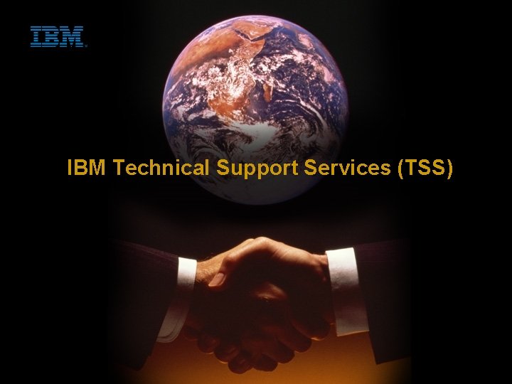 IBM Technical Support Services (TSS) 1 