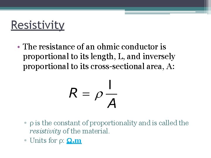 Resistivity • The resistance of an ohmic conductor is proportional to its length, L,