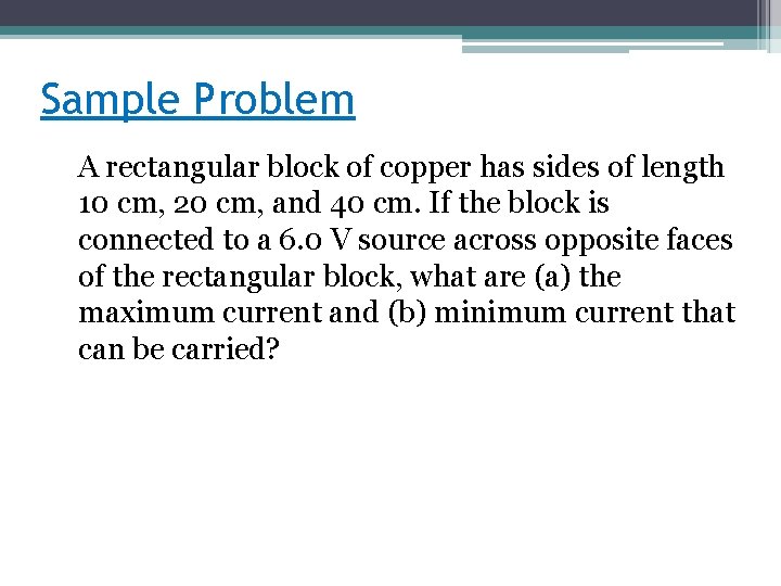 Sample Problem A rectangular block of copper has sides of length 10 cm, 20