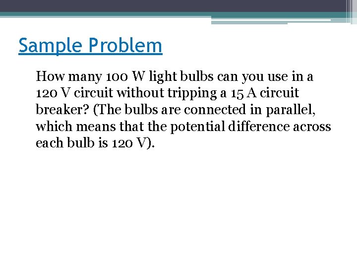 Sample Problem How many 100 W light bulbs can you use in a 120