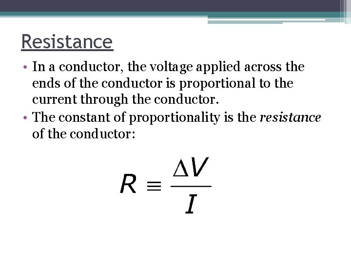 Resistance • In a conductor, the voltage applied across the ends of the conductor