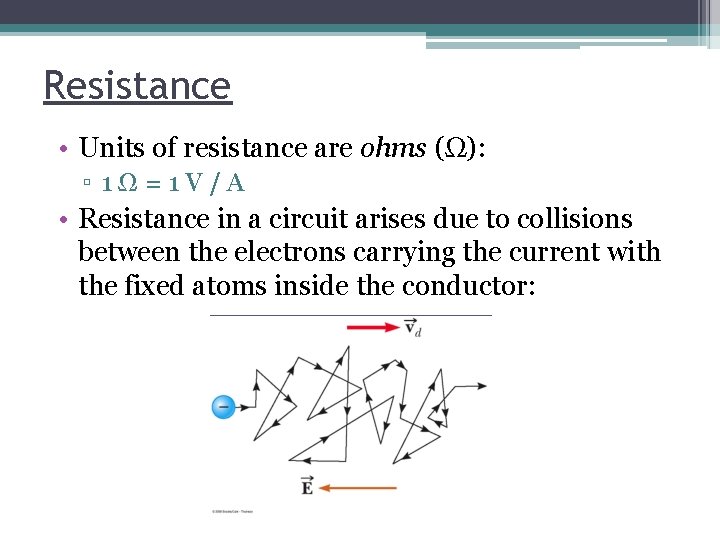 Resistance • Units of resistance are ohms (Ω): ▫ 1Ω=1 V/A • Resistance in