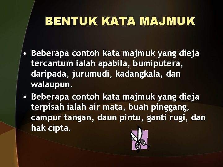 BENTUK KATA MAJMUK • Beberapa contoh kata majmuk yang dieja tercantum ialah apabila, bumiputera,