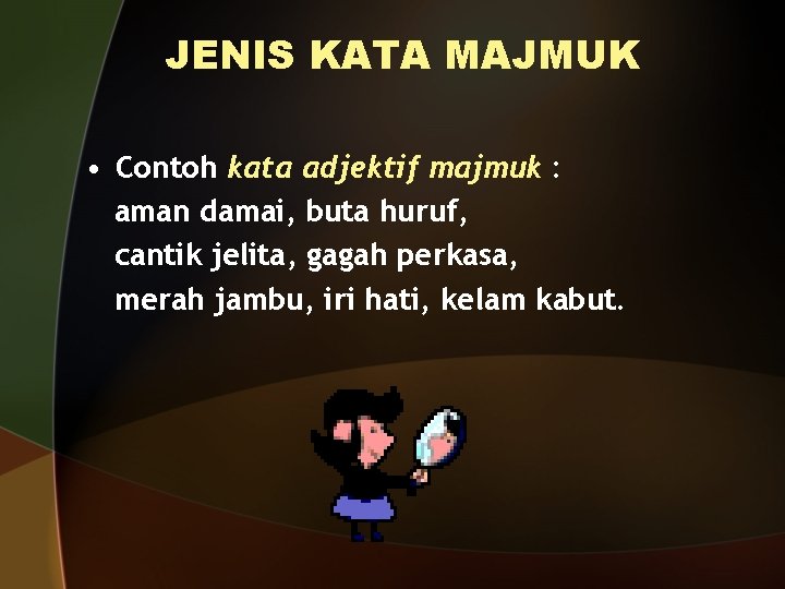 JENIS KATA MAJMUK • Contoh kata adjektif majmuk : aman damai, buta huruf, cantik