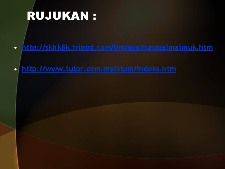 RUJUKAN : • http: //skhk 8 k. tripod. com/bm/ayattunggalmajmuk. htm • http: //www. tutor.