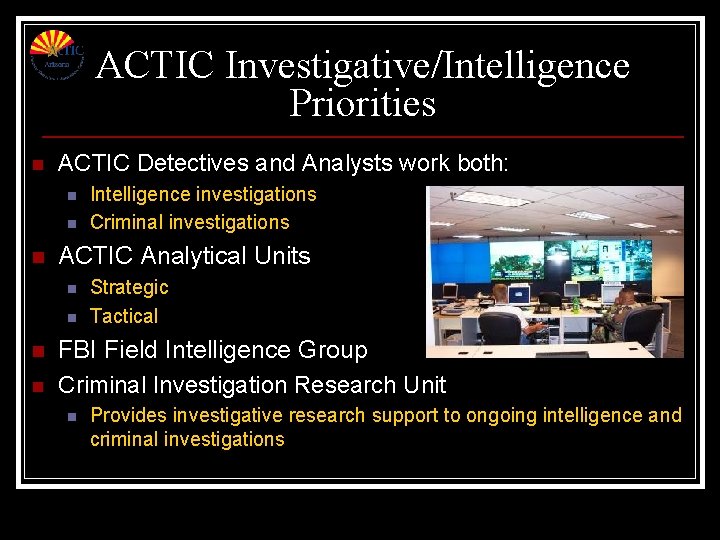 ACTIC Investigative/Intelligence Priorities n ACTIC Detectives and Analysts work both: n n n ACTIC ACTIC Investigative/Intelligence Priorities n ACTIC Detectives and Analysts work both: n n n ACTIC