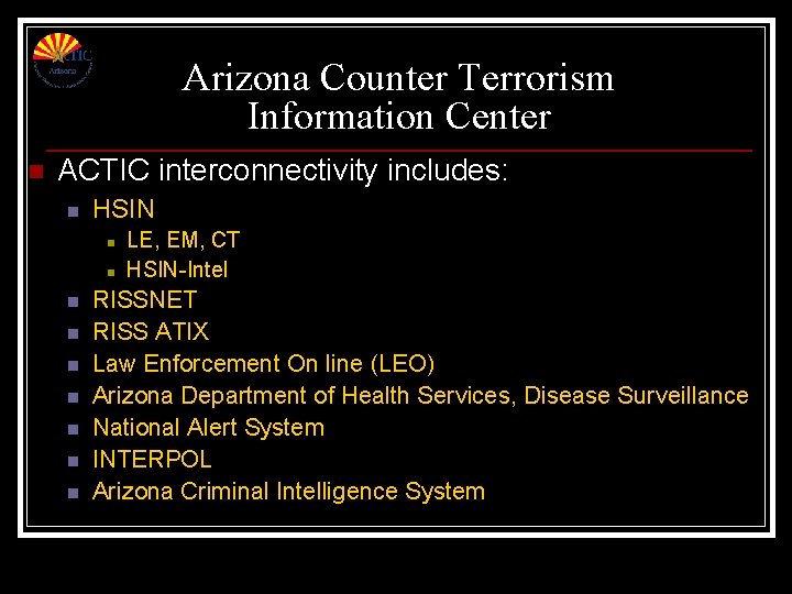 Arizona Counter Terrorism Information Center n ACTIC interconnectivity includes: n HSIN n n n Arizona Counter Terrorism Information Center n ACTIC interconnectivity includes: n HSIN n n n