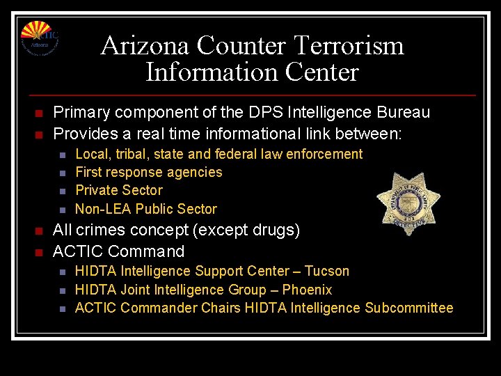 Arizona Counter Terrorism Information Center n n Primary component of the DPS Intelligence Bureau Arizona Counter Terrorism Information Center n n Primary component of the DPS Intelligence Bureau