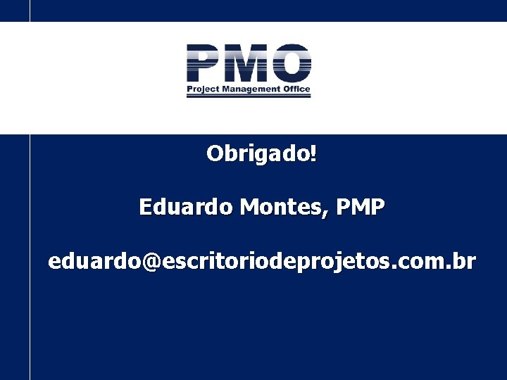 Obrigado! Eduardo Montes, PMP eduardo@escritoriodeprojetos. com. br 