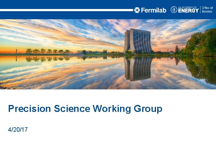 Precision Science Working Group 4/20/17 