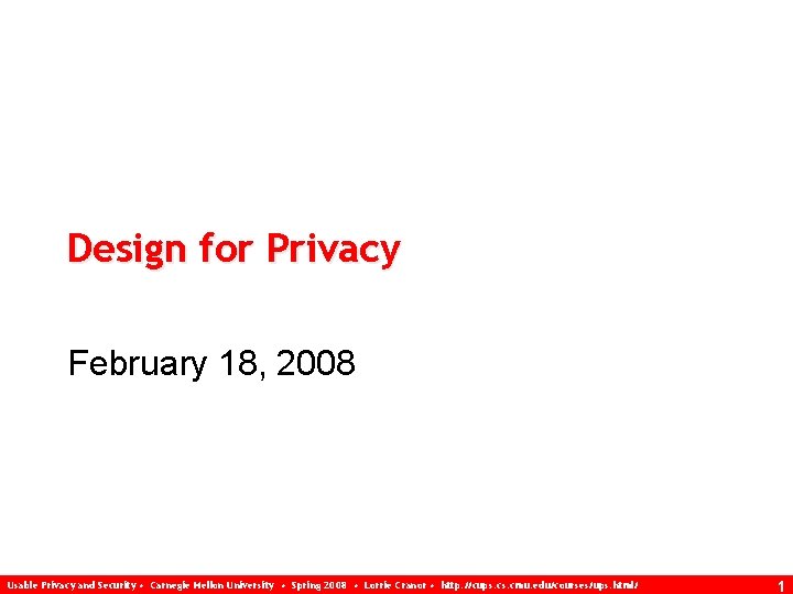 Design for Privacy February 18, 2008 Usable Privacy and Security • Carnegie Mellon University