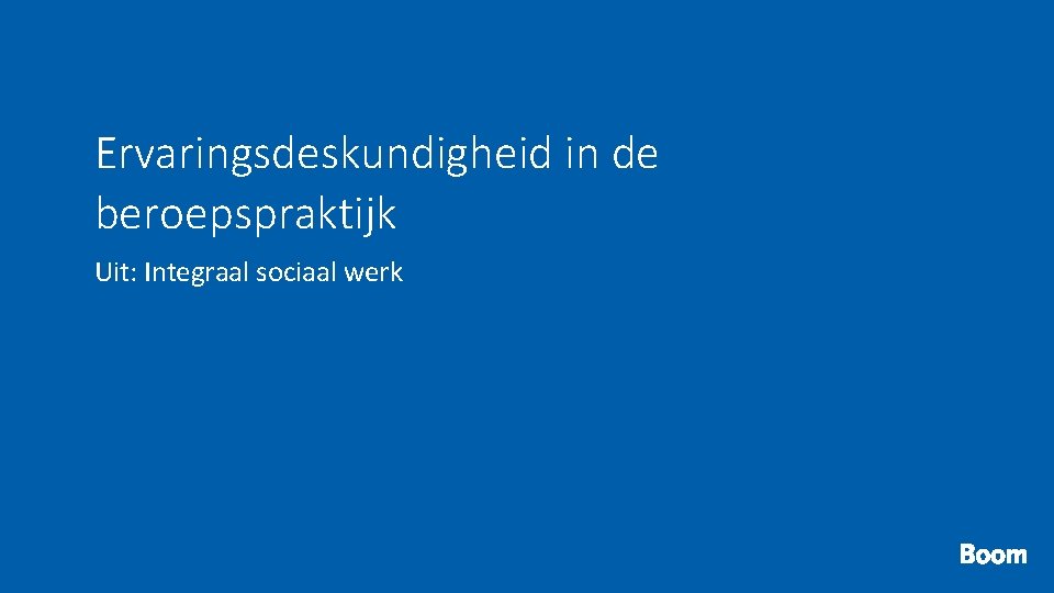 Ervaringsdeskundigheid in de beroepspraktijk Uit: Integraal sociaal werk 