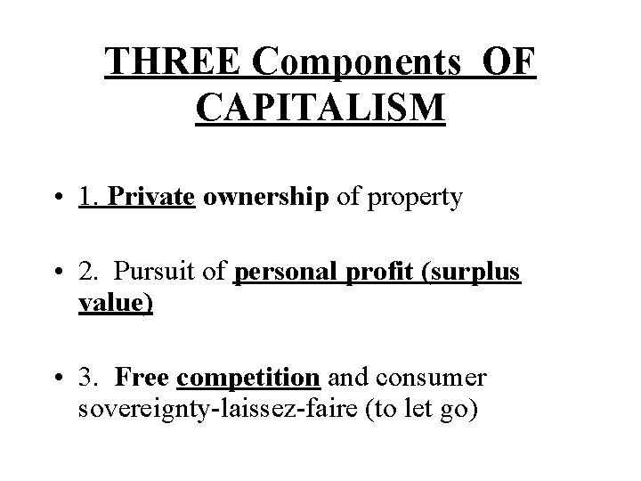 THREE Components OF CAPITALISM • 1. Private ownership of property • 2. Pursuit of