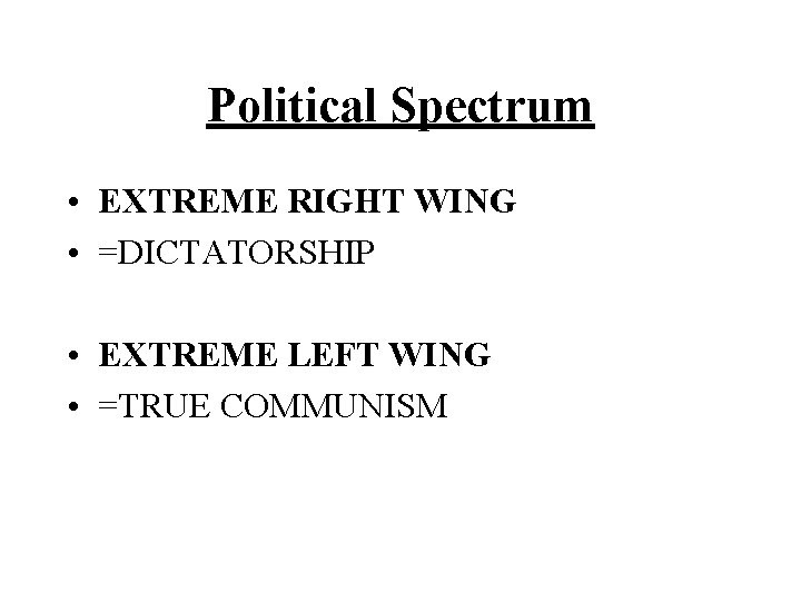 Political Spectrum • EXTREME RIGHT WING • =DICTATORSHIP • EXTREME LEFT WING • =TRUE