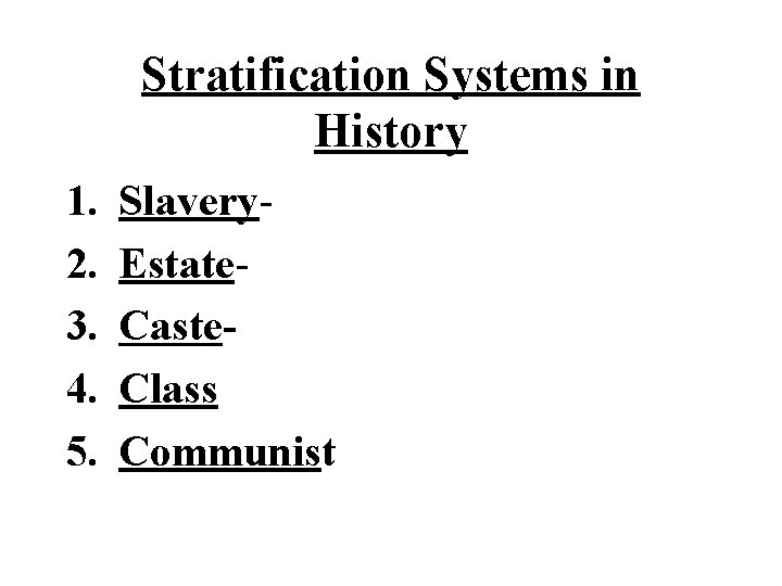 Stratification Systems in History 1. 2. 3. 4. 5. Slavery. Estate. Caste- Class Communist