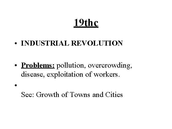 19 thc • INDUSTRIAL REVOLUTION • Problems: pollution, overcrowding, disease, exploitation of workers. •