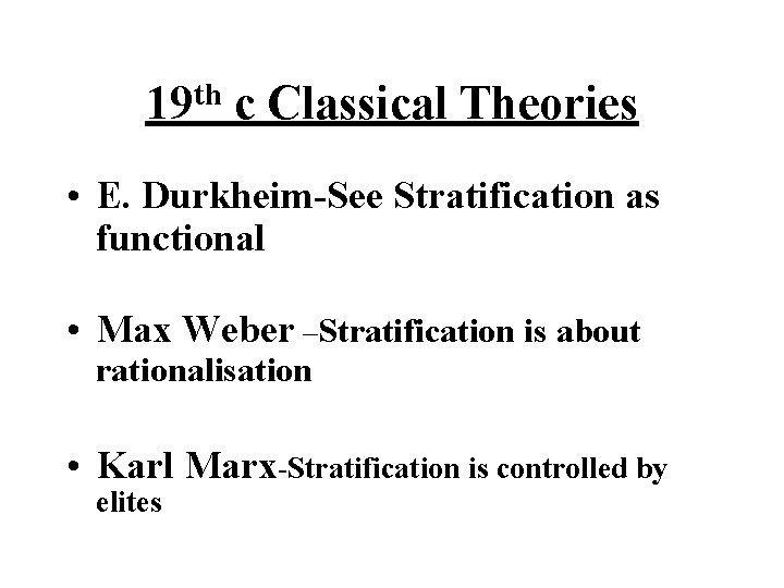 th 19 c Classical Theories • E. Durkheim-See Stratification as functional • Max Weber