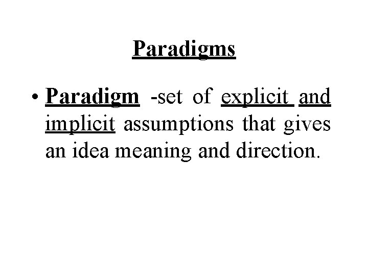 Paradigms • Paradigm -set of explicit and implicit assumptions that gives an idea meaning