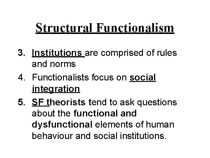 Structural Functionalism 3. Institutions are comprised of rules and norms 4. Functionalists focus on