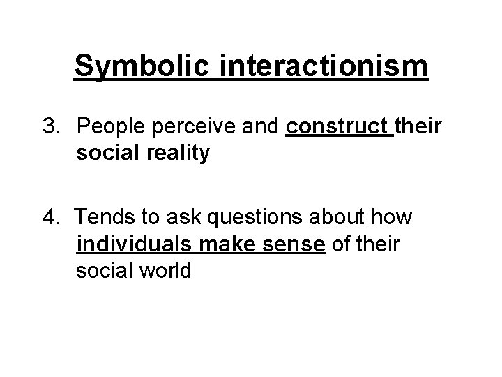 Symbolic interactionism 3. People perceive and construct their social reality 4. Tends to ask