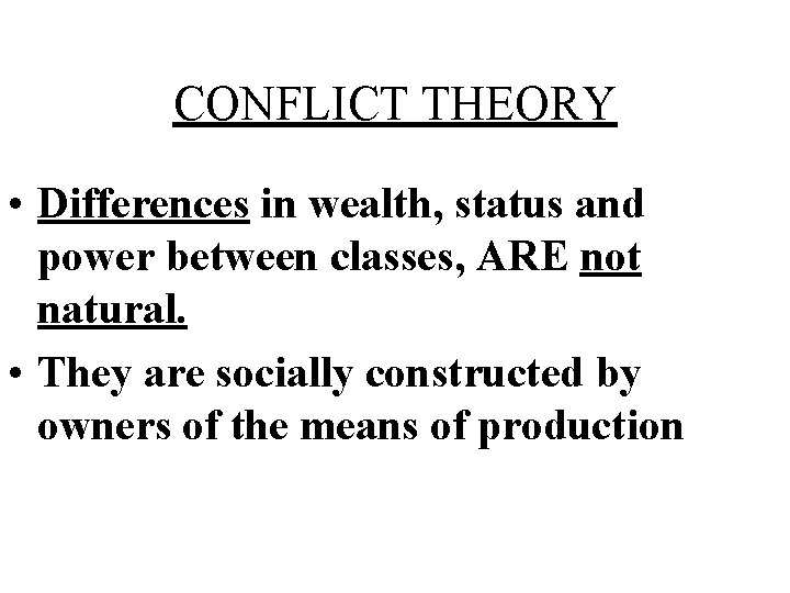 CONFLICT THEORY • Differences in wealth, status and power between classes, ARE not natural.