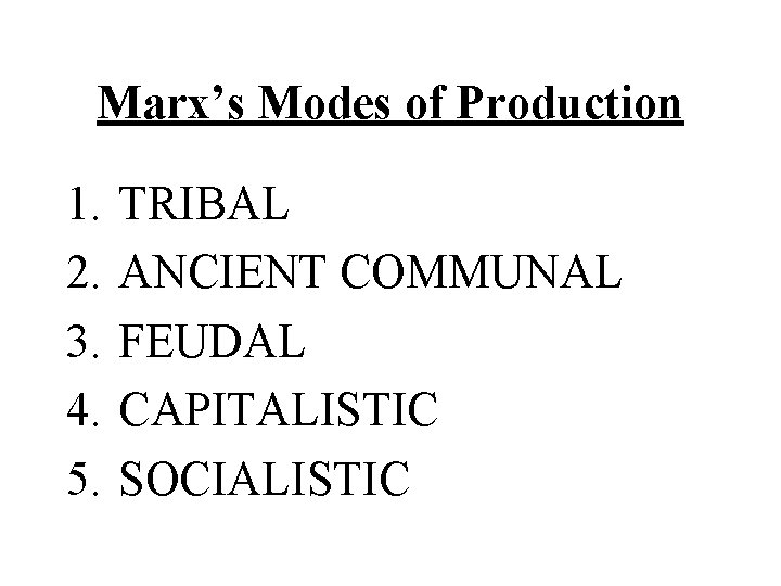 Marx’s Modes of Production 1. 2. 3. 4. 5. TRIBAL ANCIENT COMMUNAL FEUDAL CAPITALISTIC