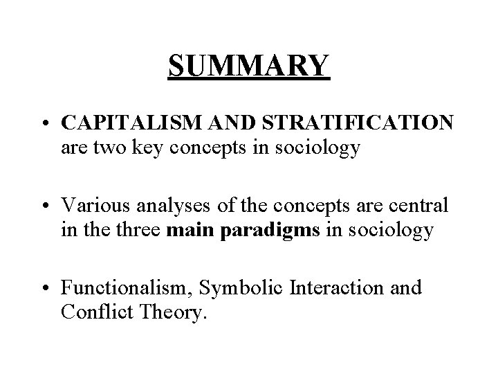 SUMMARY • CAPITALISM AND STRATIFICATION are two key concepts in sociology • Various analyses